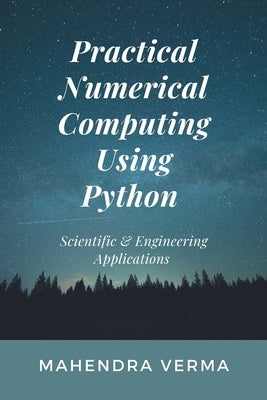 Practical Numerical Computing Using Python: Scientific & Engineering Applications by Verma, Mahendra