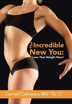 The Incredible New You: Lose That Weight Now! by Calinescu Dr C., Cornell