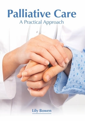 Palliative Care: A Practical Approach by Bowen, Lily