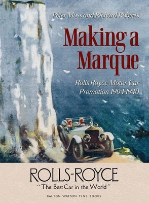 Making a Marque: Rolls-Royce Motor Car Promotion 1904-1940 by Moss, Peter