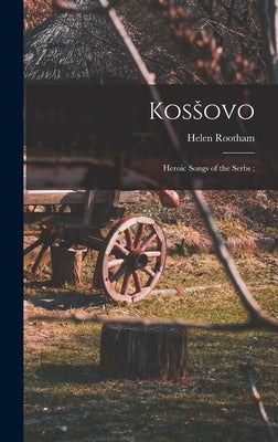 Kosšovo: Heroic Songs of the Serbs; by Rootham, Helen
