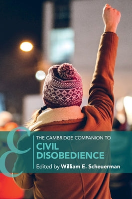 The Cambridge Companion to Civil Disobedience by Scheuerman, William E.