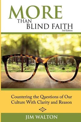 More Than Blind Faith: Countering the Questions of Our Culture With Clarity and Reason by Walton, Jim