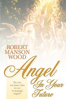 Angel In Your Future by Wood, Robert Manson