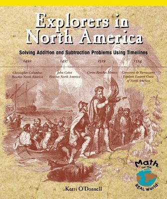 Explorers in North America: Solving Addition and Subtraction Problems Using Timelines by O'Donnell, Kerri