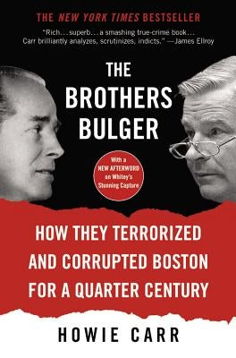 The Brothers Bulger: How They Terrorized and Corrupted Boston for a Quarter Century by Carr, Howie