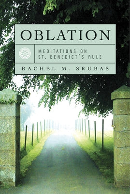 Oblation: Meditations on St. Benedict's Rule by Srubas, Rachel