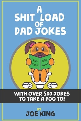 A Sh*t Load of Dad Jokes by King, Joe