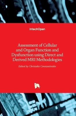 Assessment of Cellular and Organ Function and Dysfunction using Direct and Derived MRI Methodologies by Constantinides, Christakis