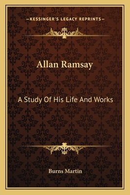 Allan Ramsay: A Study of His Life and Works by Martin, Burns
