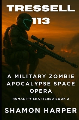 Tressell 113: A Military Zombie Apocalypse Space Opera (Humanity Shattered Book 2) by Harper, Shamon