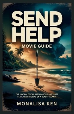 Send Help Movie Guide: The Psychological Battleground of Trust, Fear, and Survival on a Deadly Island by Ken, Monalisa