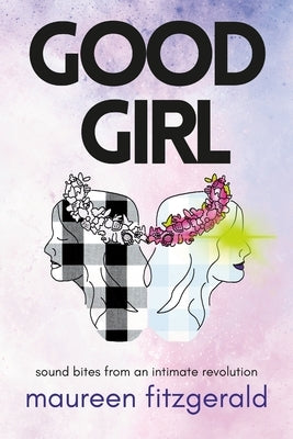 Good Girl: sound bites from an intimate revolution by Fitzgerald, Maureen