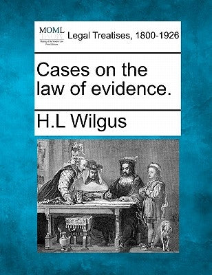 Cases on the law of evidence. by Wilgus, H. L.