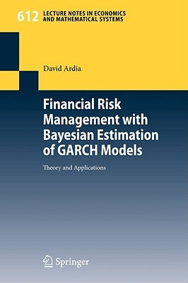 Financial Risk Management with Bayesian Estimation of Garch Models: Theory and Applications by Ardia, David