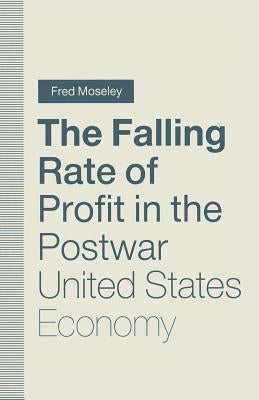 The Falling Rate of Profit in the Postwar United States Economy by Moseley, Fred