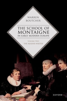 The School of Montaigne in Early Modern Europe: Volume Two: The Reader-Writer by Boutcher, Warren