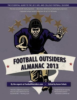 Football Outsiders Almanac 2013: The Essential Guide to the 2013 NFL and College Football Seasons by Benoit, Andy
