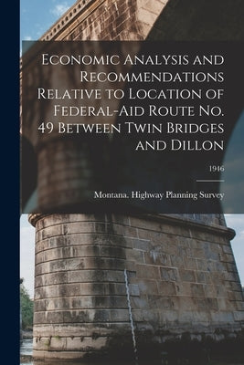 Economic Analysis and Recommendations Relative to Location of Federal-aid Route No. 49 Between Twin Bridges and Dillon; 1946 by Montana Highway Planning Survey
