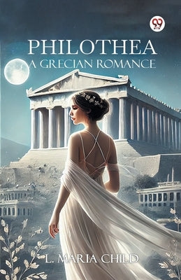 Philothea A Grecian Romance by Child, L. Maria