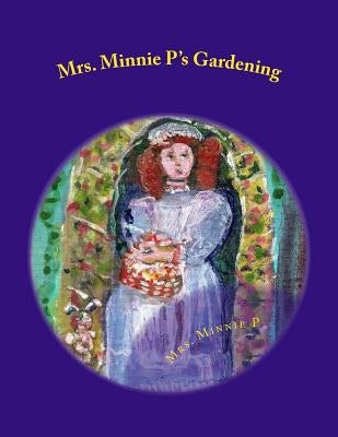 Mrs. Minnie P's Gardening: A Child's Book of Gardening by Patterson, Anna B.