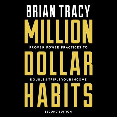 Million Dollar Habits: Proven Power Practices to Double and Triple Your Income by Tracy, Brian