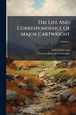 The Life And Correspondence Of Major Cartwright by Cartwright, John