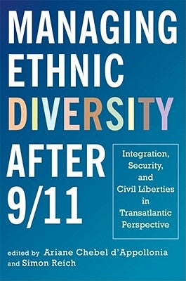 Managing Ethnic Diversity After 9/11: Integration, Security, and Civil Liberties in Transatlantic Perspective by Chebel d'Appollonia, Ariane