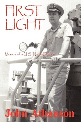 First Light: Memoir of A U.S. Naval Officer by John Athanson, Athanson