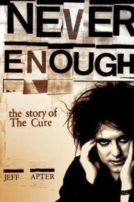 Never Enough: The Story of the Cure by Apter, Jeff