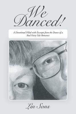 We Danced!: A Devotional Filled with Excerpts from the Dance of a Real Fairy-Tale Romance by Sons, Lin