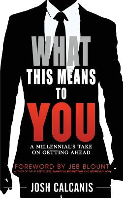 What This Means To You: A Millennial's Take On Getting Ahead by Calcanis, Josh