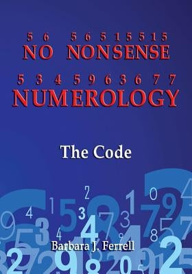 No Nonsense Numerology - The Code by Ferrell, Barbara J.