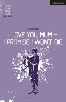 I Love You, Mum - I Promise I Won't Die by Wheeller, Mark