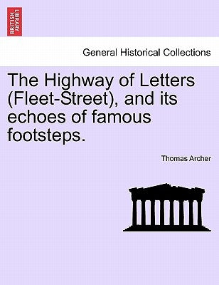 The Highway of Letters (Fleet-Street), and its echoes of famous footsteps. by Archer, Thomas