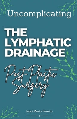 Uncomplicating The Lymphatic Drainage: Post Plastic Surgery by Pereira, Joao Mario