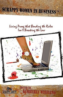 Scrappy Women in Business: Living Proof that Bending the Rules Isn't Breaking the Law by Wiefling, Kimberly