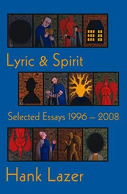Lyric & Spirit: Selected Essays 1996-2008 by Lazer, Hank