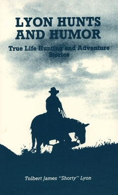 Lyon Hunts and Humor: True Life Hunting and Adventure Stories by Lyon, Tolbert James