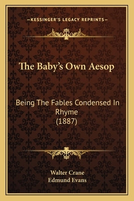 The Baby's Own Aesop: Being The Fables Condensed In Rhyme (1887) by Crane, Walter