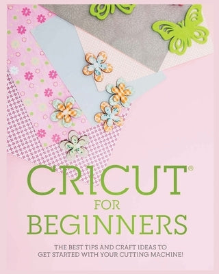 Cricut for Beginners: The Best Tips and Craft Ideas to Get Started with Your Cutting Machine! by Morrison, Simona