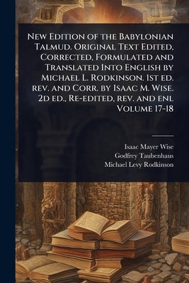 New Edition of the Babylonian Talmud. Original Text Edited, Corrected, Formulated and Translated Into English by Michael L. Rodkinson. 1st ed. rev. an by Wise, Isaac Mayer