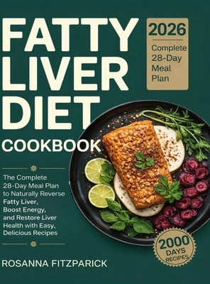 Fatty Liver Diet Cookbook: The Complete 28-Day Meal Plan to Naturally Reverse Fatty Liver, Boost Energy, and Restore Liver Health with Easy, Delicious by Fitzpatrick, Rosanna