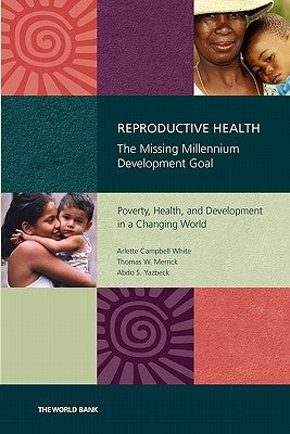 Reproductive Health: The Missing Millennium Development Goal: Poverty, Health, and Development in a Changing World by Campbell-White, Arlette