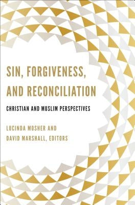 Sin, Forgiveness, and Reconciliation: Christian and Muslim Perspectives by Mosher, Lucinda