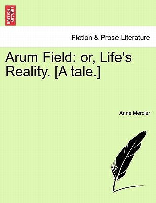 Arum Field: Or, Life's Reality. [A Tale.] by Mercier, Anne