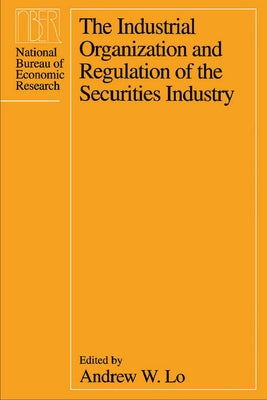 The Industrial Organization and Regulation of the Securities Industry by Lo, Andrew W.