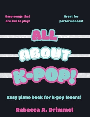 All About K-Pop!: Easy piano book for K-pop lovers! by Drimmel, Rebecca