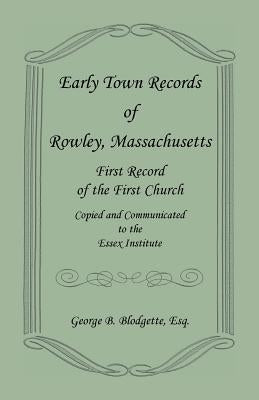 Early Town Records of Rowley, Massachusetts. First Record of the First Church, Copied and Communicated to the Essex Institute by Blodgette, George B.
