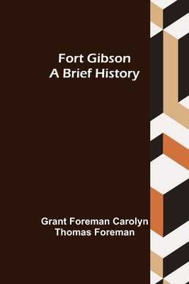 Fort Gibson A Brief History by Foreman Carolyn Thomas Foreman, Grant